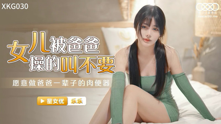 桃视频女儿被爸爸操的叫不要-乐乐XK030- www.jdav.vip