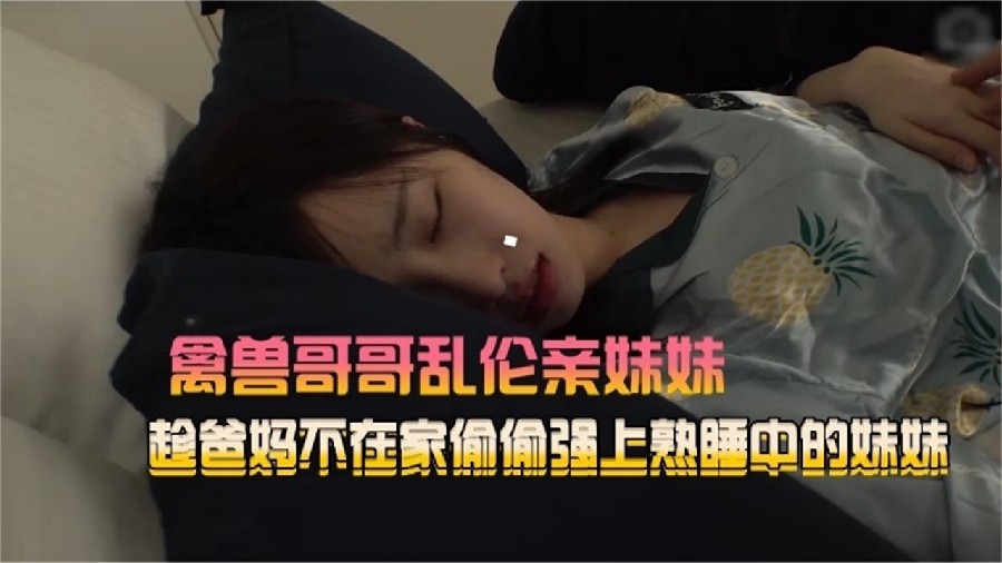 禽兽哥哥乱伦亲妹妹趁爸妈不在家偷偷强熟睡中的妹妹- www.jd-av.com