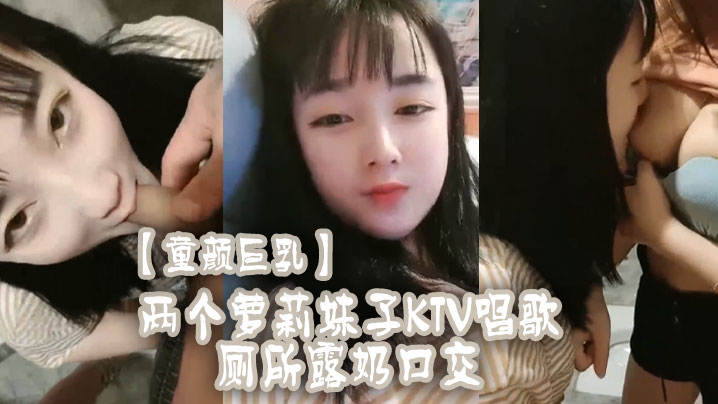 童颜巨乳两个萝莉妹子KTV唱歌厕所露奶口交- www.jdav.vip