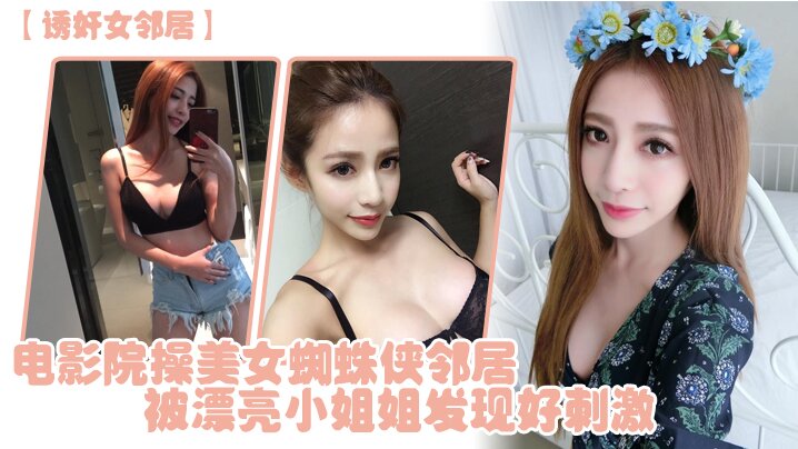 诱奸女邻居电影院操美女蜘蛛侠邻居被漂亮小姐姐发现好刺激- www.jdav.vip