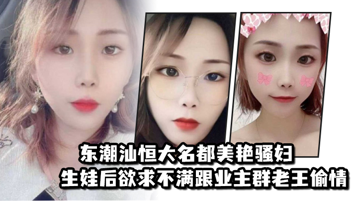 东潮汕恒大名都美艳骚妇生娃后欲求不满跟业主群老王偷情- www.jdav.vip