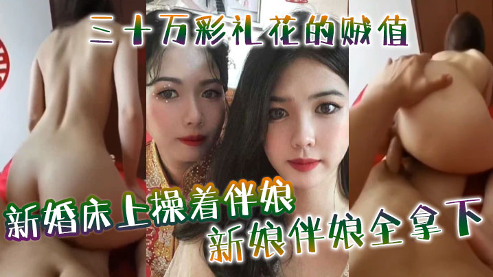 新婚床上操着伴娘三十万彩礼花的贼值新娘伴娘全拿下- www.jdav.vip