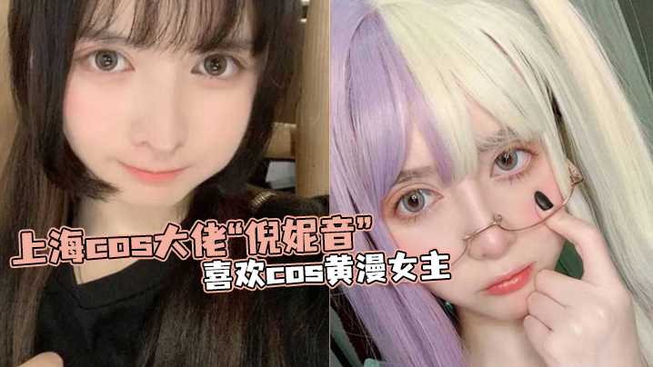 上海cos大佬倪妮音喜欢cos黄漫女主总以风骚狐媚的样子口爆吞精- www.jdav.vip