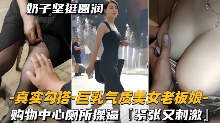 真实勾搭巨乳气质美女老板奶子坚挺圆润购物中心厕所操逼紧张又刺激- www.jdav.vip