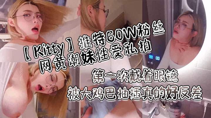 Kitty推特60W粉丝网黄潮妹性爱私拍_第一次戴着眼镜被大鸡巴抽插真的好反差- www.jdav.vip