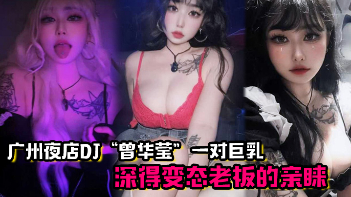 广州夜店DJ曾华莹靠着一对巨乳深得变态老板的亲睐- www.jdav.vip