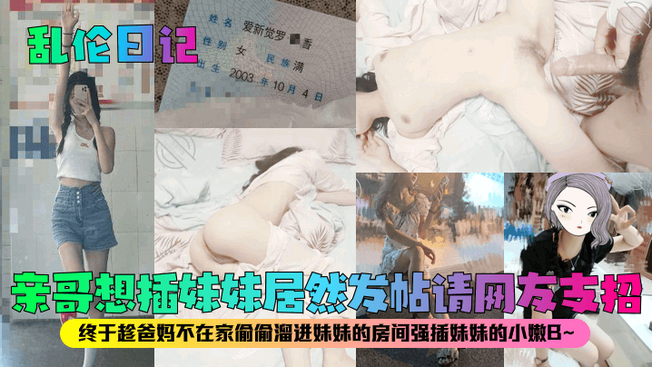 乱伦日记亲哥想插妹妹居然发帖请网友支招终于趁爸妈不在家偷偷溜进妹妹的房间强插妹妹的小嫩B- www.jdav.vip