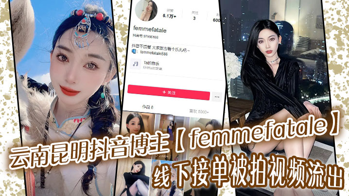 云南昆明抖音博主femmefatale线下接单被拍视频流出身材极品颜值给力- www.jdav.vip