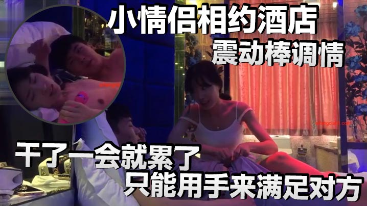 小情侣相约酒店震动棒调情小伙子明显体力不行干了一会就累了只能用手来满足对方- www.jdav.vip