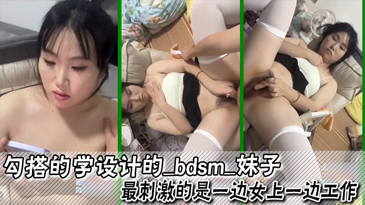 勾搭的学设计的_bdsm_妹子最刺激的是一边女上一边工作足交口爆内射都已经尝试过- www.jdav.vip