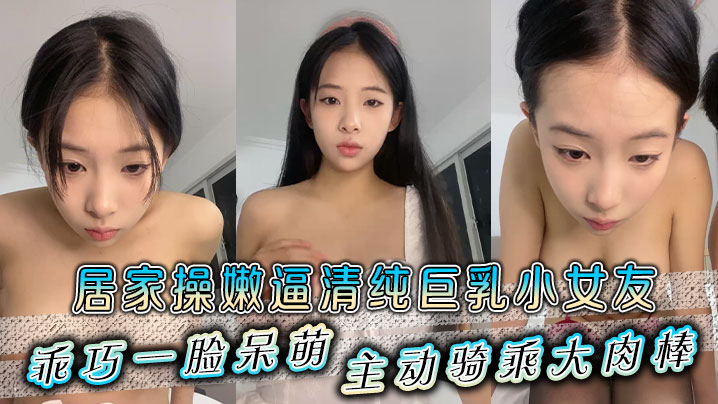 居家操嫩逼清纯巨乳小女友乖巧一脸呆萌主动骑乘大肉棒- www.jdav.vip