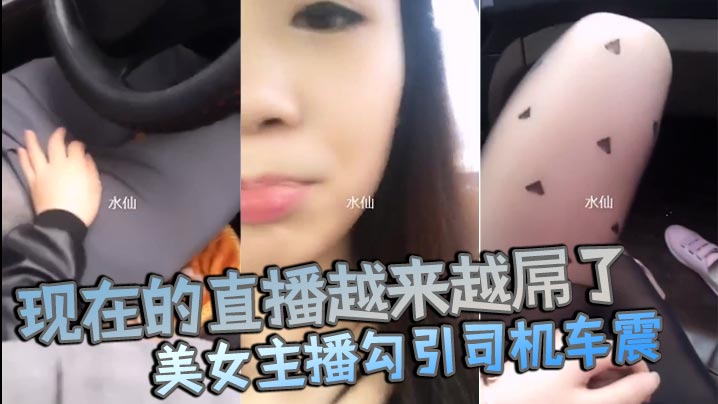 现在的直播越来越屌了貌美女主播勾引司机车震你是不是小姐不要钱不干你会不会玩仙人跳- www.jdav.vip